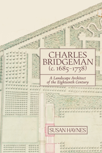 Charles Bridgeman (c.1685-1738) : A Landscape Architect of the Eighteenth Century, PDF eBook