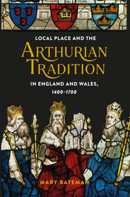 Local Place and the Arthurian Tradition in England and Wales, 1400-1700, EPUB eBook