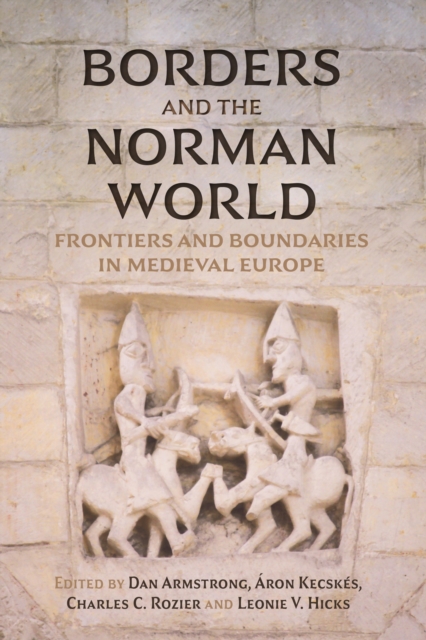 Borders and the Norman World : Frontiers and Boundaries in Medieval Europe, EPUB eBook