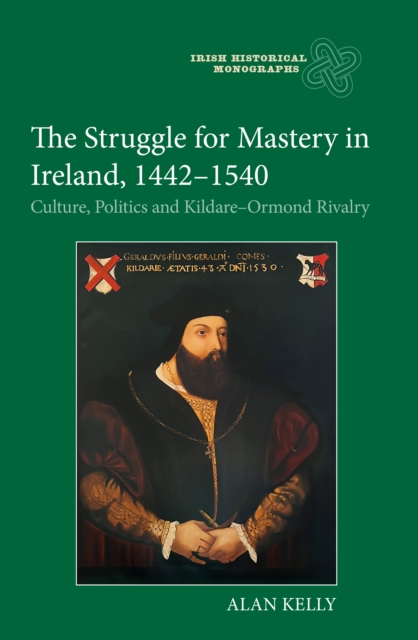 The Struggle for Mastery in Ireland, 1442-1540 : Culture, Politics and Kildare-Ormond Rivalry, PDF eBook