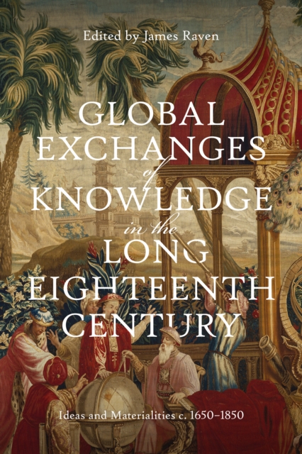 Global Exchanges of Knowledge in the Long Eighteenth Century : Ideas and Materialities c. 1650-1850, PDF eBook