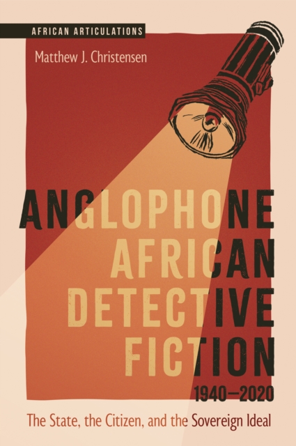 Anglophone African Detective Fiction 1940-2020 : The State, the Citizen, and the Sovereign Ideal, EPUB eBook
