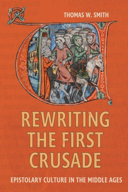 Rewriting the First Crusade : Epistolary Culture in the Middle Ages, PDF eBook