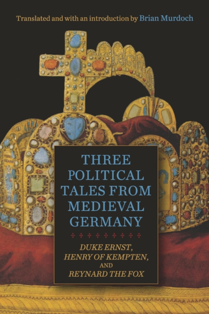 Three Political Tales from Medieval Germany : <i>Duke Ernst</i>, <i>Henry of Kempten</i>, and <i>Reynard the Fox</i>, EPUB eBook