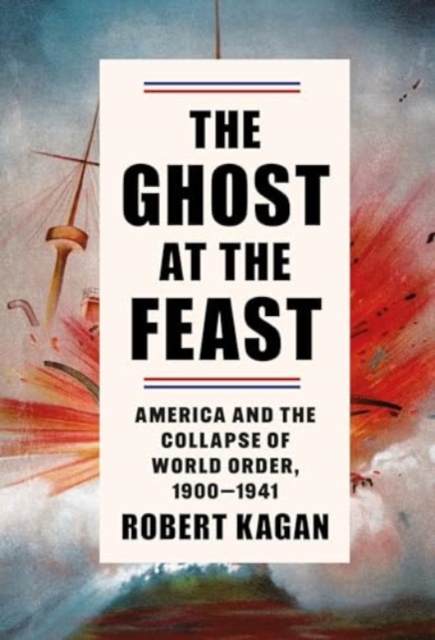 The Ghost at the Feast : America and the Collapse of World Order, 1900-1941, Paperback / softback Book