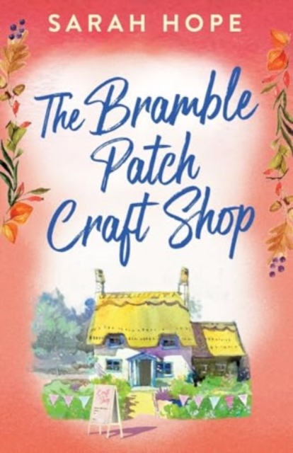 The Bramble Patch Craft Shop : The utterly heartwarming, uplifting, cozy romance from Sarah Hope, Paperback / softback Book