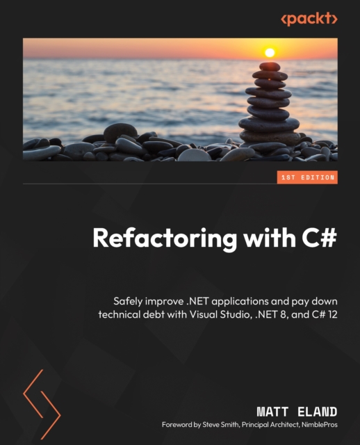 Refactoring with C# : Safely improve .NET applications and pay down technical debt with Visual Studio, .NET 8, and C# 12, EPUB eBook