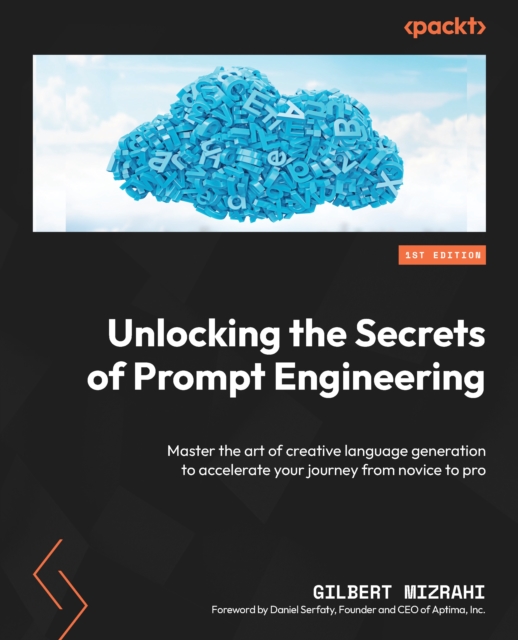 Unlocking the Secrets of Prompt Engineering : Master the art of creative language generation to accelerate your journey from novice to pro, EPUB eBook