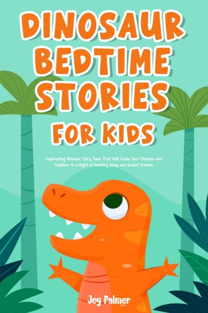 Dinosaur Bedtime Stories For Kids : Captivating Dinosaur Fairy Tales That Will Guide Your Children and Toddlers to a Night of Soothing Sleep and Sweet Dreams., EPUB eBook