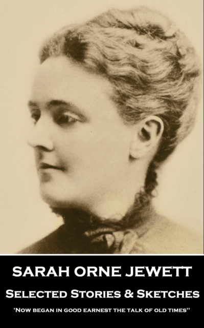 Selected Stories and Sketches by Sarah Orne Jewett : 'Now began in good earnest the talk of old times'', EPUB eBook