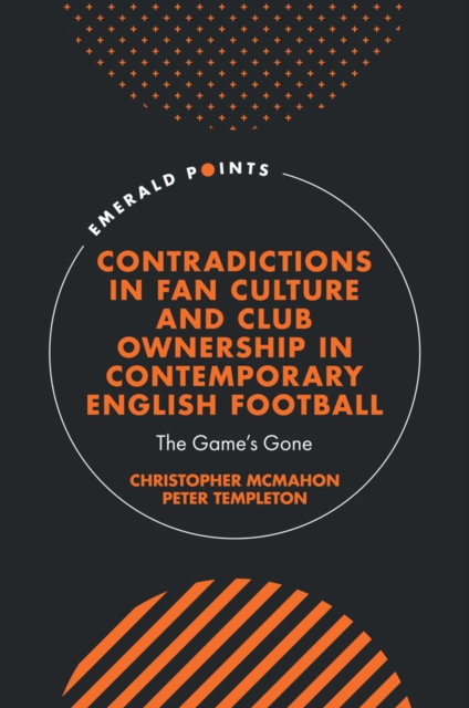 Contradictions in Fan Culture and Club Ownership in Contemporary English Football : The Game’s Gone, PDF eBook