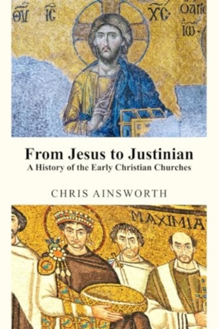 From Jesus to Justinian : A History of the Early Christian Churches, Paperback / softback Book