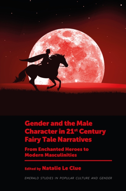 Gender and the Male Character in 21st Century Fairy Tale Narratives : From Enchanted Heroes to Modern Masculinities, Hardback Book
