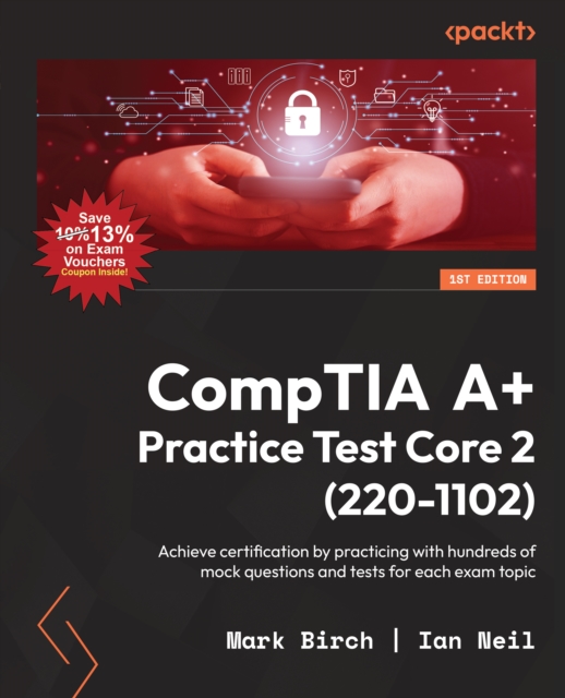 CompTIA A+ Practice Test Core 2 (220-1102) : Achieve certification by practicing with hundreds of mock questions and tests for each exam topic, EPUB eBook