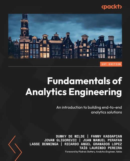Fundamentals of Analytics Engineering : An introduction to building end-to-end analytics solutions, EPUB eBook