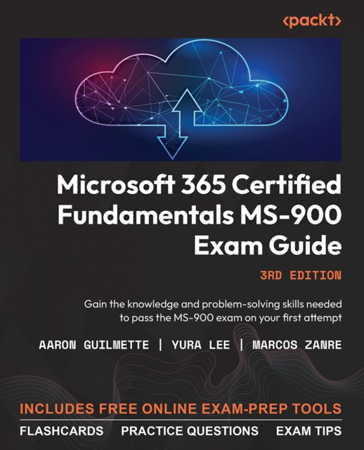 Microsoft 365 Certified Fundamentals MS-900 Exam Guide : Gain the knowledge and problem-solving skills needed to pass the MS-900 exam on your first attempt, EPUB eBook