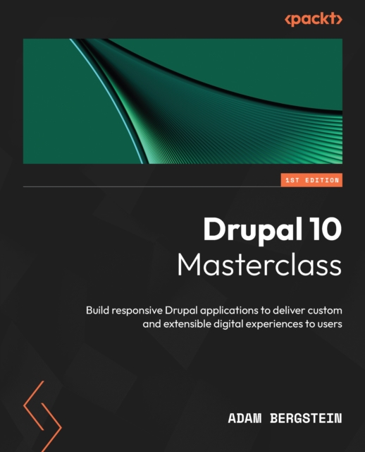 Drupal 10 Masterclass : Build responsive Drupal applications to deliver custom and extensible digital experiences to users, EPUB eBook