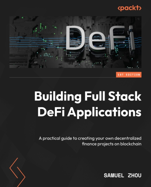 Building Full Stack DeFi Applications : A practical guide to creating your own decentralized finance projects on blockchain, EPUB eBook