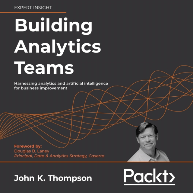 Building Analytics Teams : Harnessing analytics and artificial intelligence for business improvement, eAudiobook MP3 eaudioBook