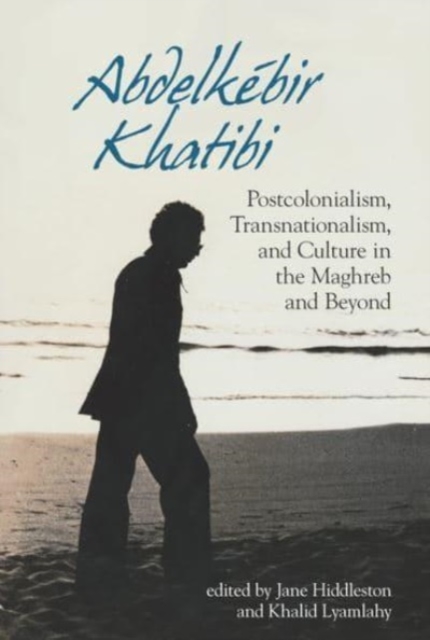 Abdelkebir Khatibi : Postcolonialism, Transnationalism, and Culture in the Maghreb and Beyond, Paperback / softback Book