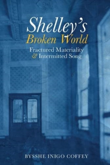 Shelley's Broken World : Fractured Materiality and Intermitted Song, Paperback / softback Book