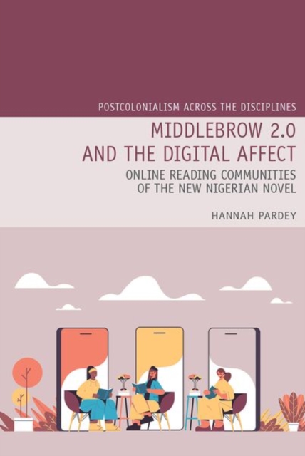 Middlebrow 2.0 and the Digital Affect : Online Reading Communities of the New Nigerian Novel, Hardback Book
