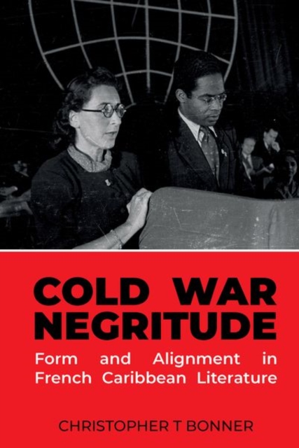 Cold War Negritude : Form and Alignment in French Caribbean Literature, Hardback Book