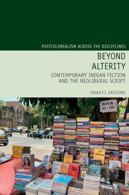 Beyond Alterity:  Contemporary Indian Fiction and the Neoliberal Script, Hardback Book