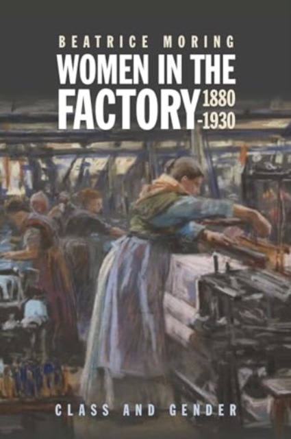 Women in the Factory, 1880-1930 : Class and Gender, Hardback Book