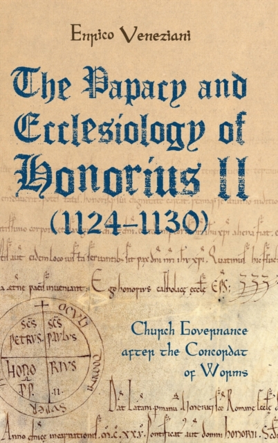 The Papacy and Ecclesiology of Honorius II (1124-1130) : Church Governance after the Concordat of Worms, Hardback Book