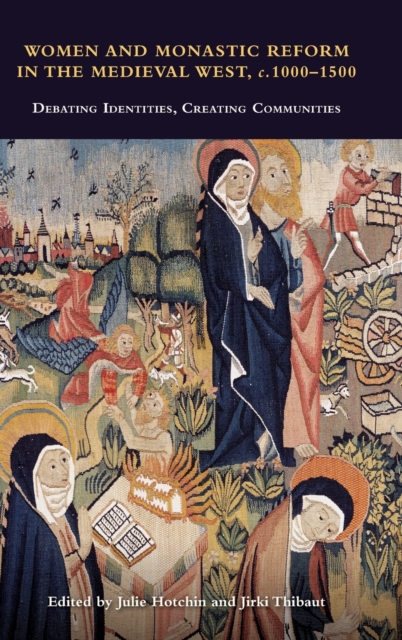 Women and Monastic Reform in the Medieval West, c. 1000 – 1500 : Debating Identities, Creating Communities, Hardback Book