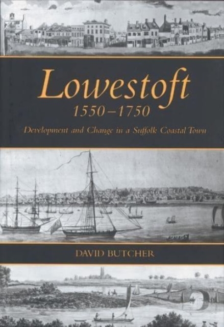 Lowestoft, 1550-1750 : Development and Change in a Suffolk Coastal Town, Paperback / softback Book