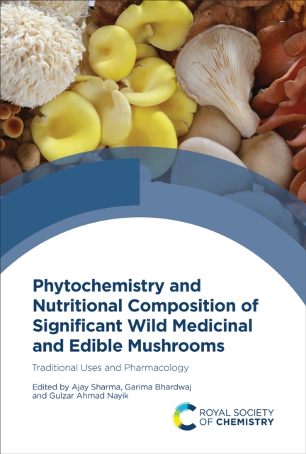Phytochemistry and Nutritional Composition of Significant Wild Medicinal and Edible Mushrooms : Traditional Uses and Pharmacology, EPUB eBook