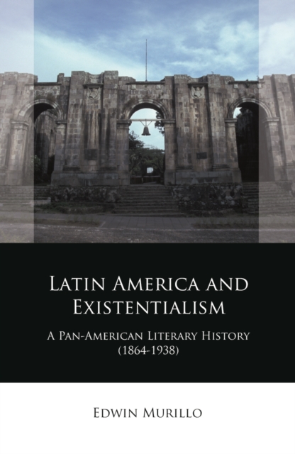 Latin America and Existentialism : A Pan-American Literary History (1864-1938), PDF eBook