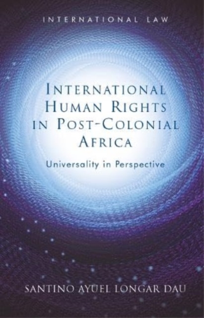 International Human Rights in Post-Colonial Africa : Universality in Perspective, Hardback Book