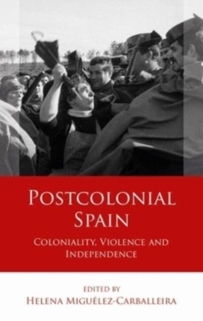 Postcolonial Spain : Coloniality, Violence and Independence, Hardback Book