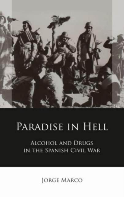Paradise in Hell : Alcohol and Drugs in the Spanish Civil War, Hardback Book