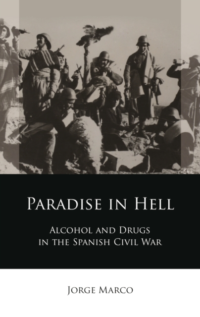 Paradise in Hell : Alcohol and Drugs in the Spanish Civil War, PDF eBook