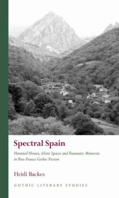 Spectral Spain : Haunted Houses, Silent Spaces and Traumatic Memories in Post-Franco Gothic Fiction, Hardback Book