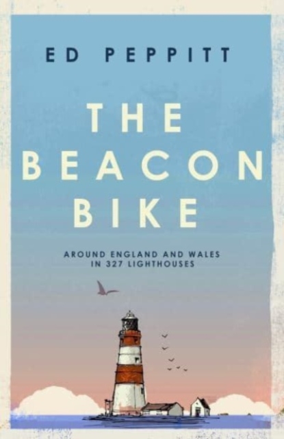 The Beacon Bike : Around England and Wales in 327 Lighthouses, Hardback Book