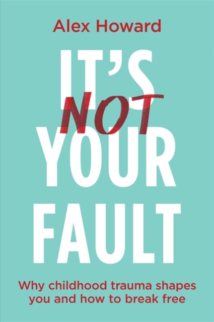 It’s Not Your Fault : Why Childhood Trauma Shapes You and How to Break Free, Paperback / softback Book