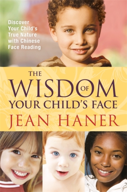 The Wisdom of Your Child's Face : Discover Your Child's True Nature with Chinese Face Reading, Paperback / softback Book