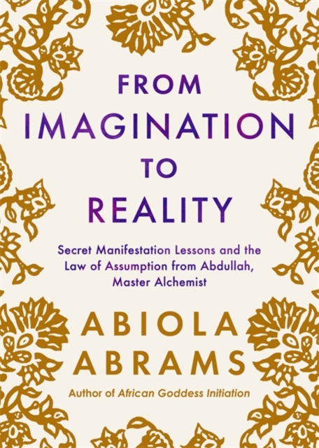 From Imagination to Reality : Secret Manifestation Lessons and the Law of Assumption from Abdullah, Master Alchemist, Paperback / softback Book