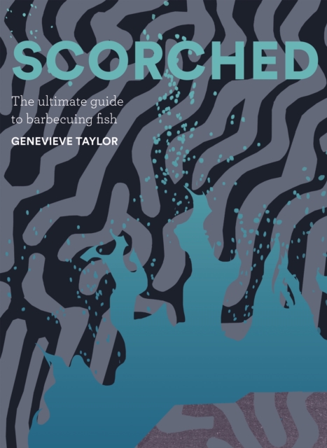 Scorched : The Ultimate Guide to Barbecuing Fish, EPUB eBook