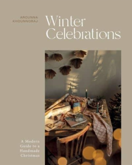 Winter Celebrations : A Modern Guide to a Handmade Christmas, Hardback Book