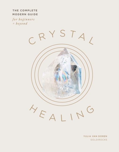 Crystal Healing : The Complete Modern Guide for Beginners and Beyond, EPUB eBook