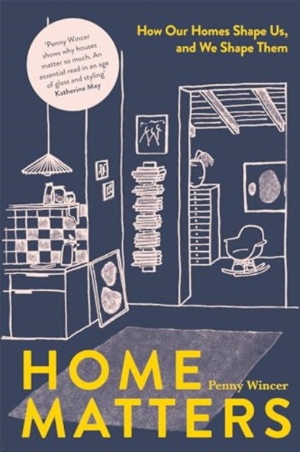 Home Matters : How Our Homes Shape Us, And We Shape Them, Hardback Book