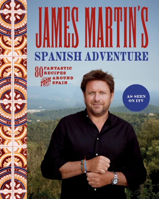 James Martin's Spanish Adventure : 80 Fantastic Recipes From Around Spain,  Book