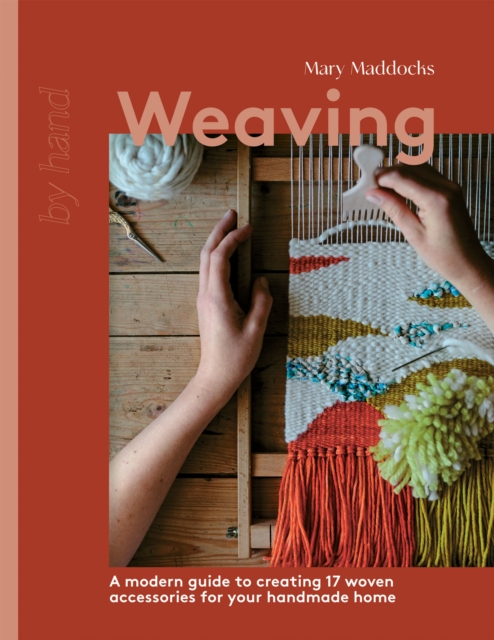 Weaving : A Modern Guide to Creating 17 Woven Accessories for your Handmade Home, Hardback Book