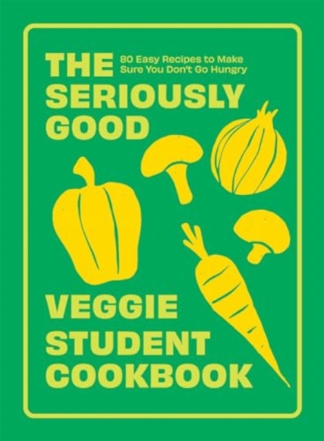 The Seriously Good Veggie Student Cookbook : 80 Easy Recipes to Make Sure You Don't Go Hungry, Paperback / softback Book